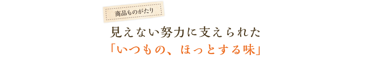 見えない努力に支えられた「いつもの、ほっとする味」