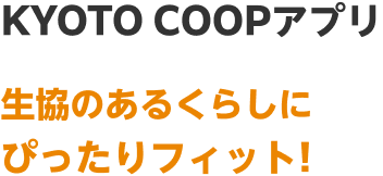 KYOTO COOPアプリ 生協のあるくらしに ぴったりフィット!