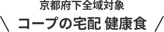 京都府下全域対象 コープの宅配 健康食